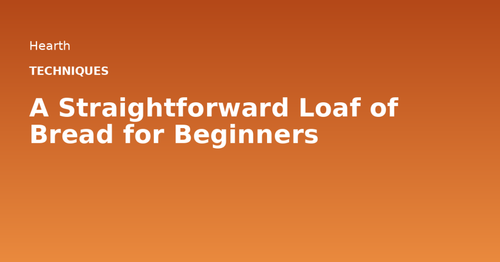 A Straightforward Loaf of Bread for Beginners
