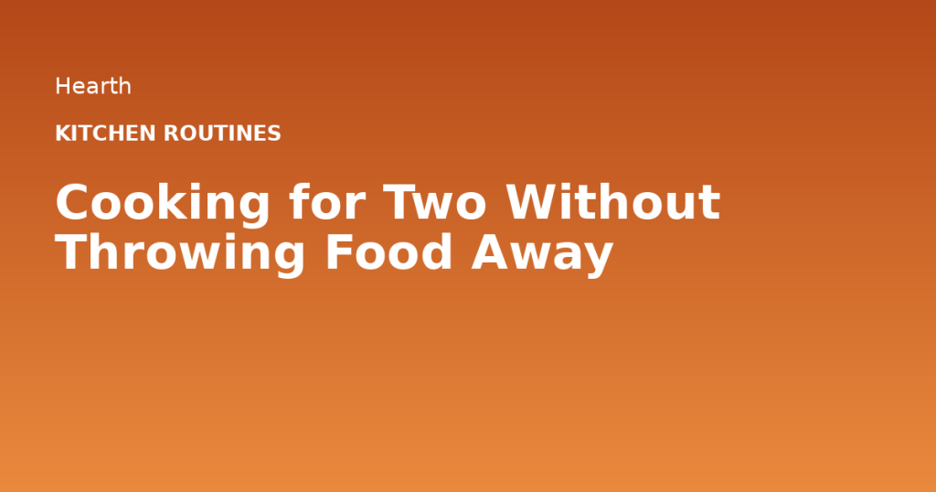 Cooking for Two Without Throwing Food Away