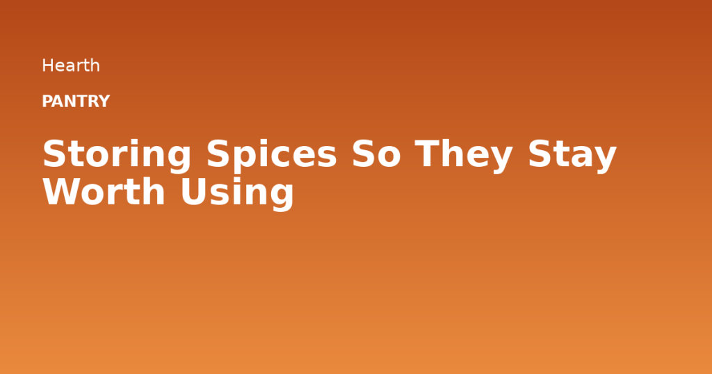 Storing Spices So They Stay Worth Using