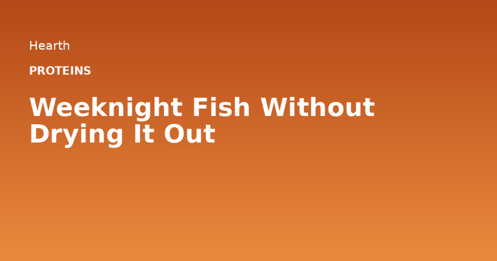 Weeknight Fish Without Drying It Out