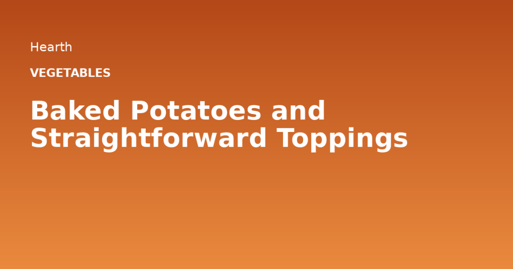 Baked Potatoes and Straightforward Toppings