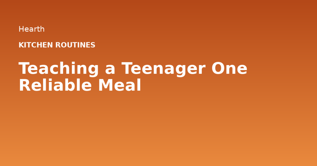 Teaching a Teenager One Reliable Meal